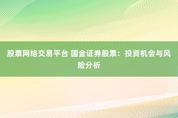股票网络交易平台 国金证券股票:投资机会与风险分析