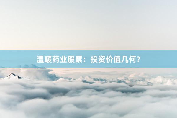 温暖药业股票：投资价值几何？