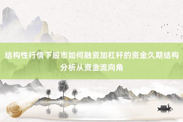 结构性行情下股市如何融资加杠杆的资金久期结构分析从资金流向角